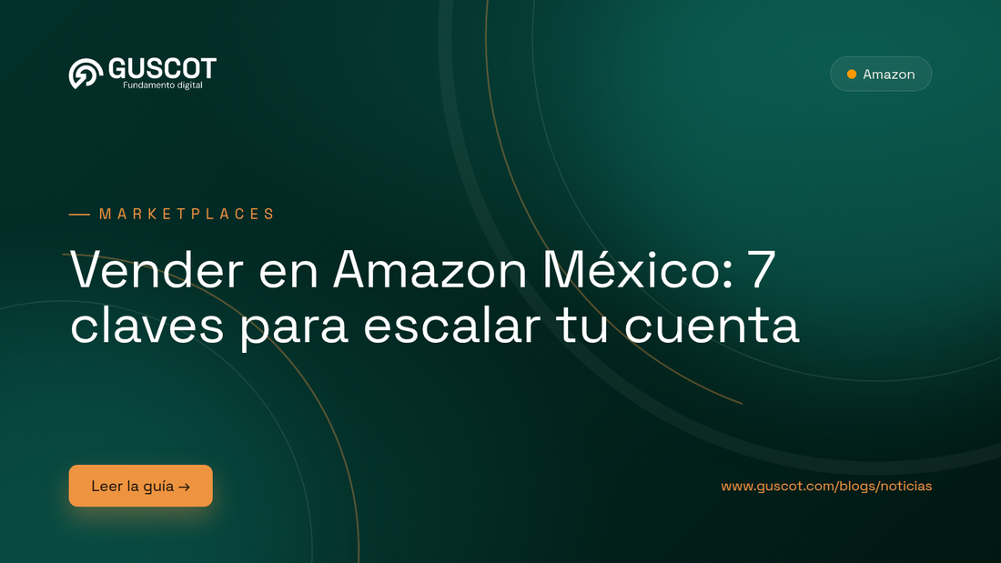 Vender en Amazon México: 7 claves - Blog GUSCOT